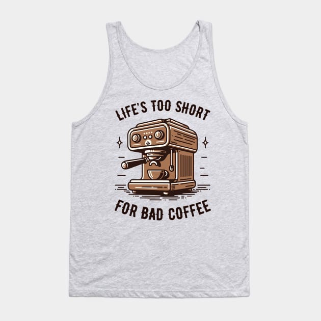 Life's Too Short For Bad Coffee - Coffee Addict - Espresso Machine Tank Top by TeeTopiaNovelty